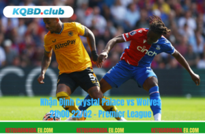Đội hình dự kiến trước trận Crystal Palace vs Wolves